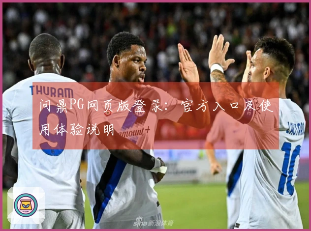 问鼎PG网页版登录：官方入口及使用体验说明