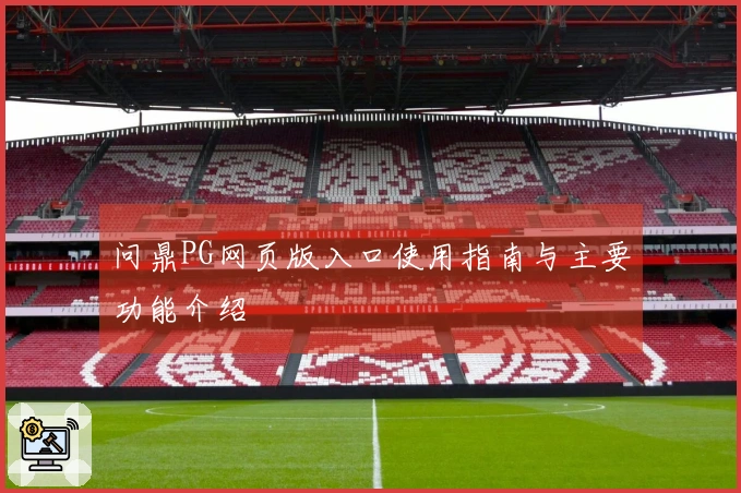 问鼎PG网页版入口使用指南与主要功能介绍